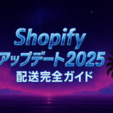 shopify アップデート　配送完全ガイド