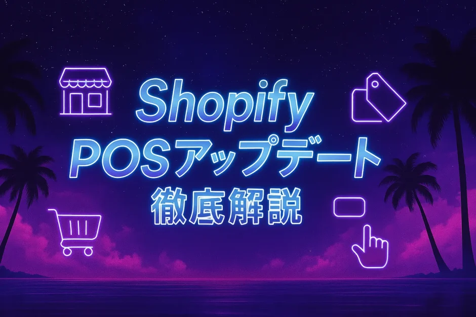 shopify pos アップデート　徹底解説